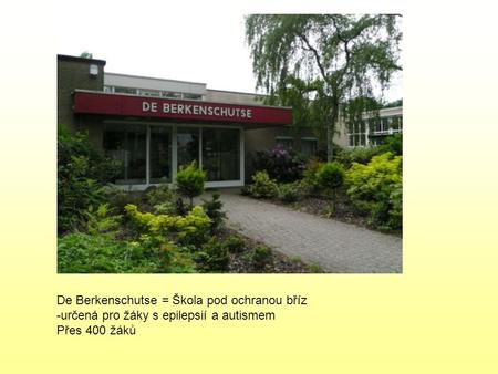 De Berkenschutse = Škola pod ochranou bříz -určená pro žáky s epilepsií a autismem Přes 400 žáků.