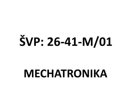 ŠVP: 26-41-M/01 MECHATRONIKA.
