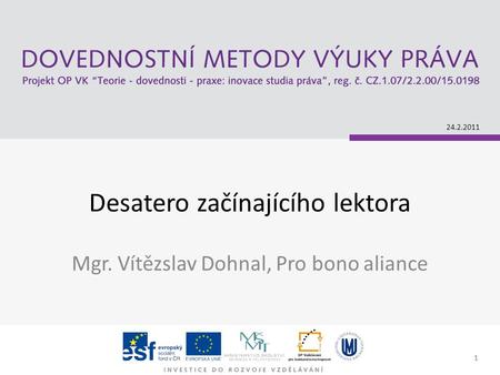 1 Desatero začínajícího lektora Mgr. Vítězslav Dohnal, Pro bono aliance 24.2.2011 1.
