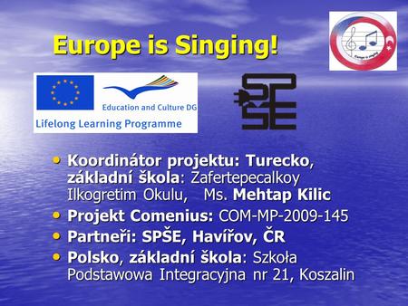 Europe is Singing! Koordinátor projektu: Turecko, základní škola: Zafertepecalkoy Ilkogretim Okulu, Ms. Mehtap Kilic Koordinátor projektu: Turecko, základní.