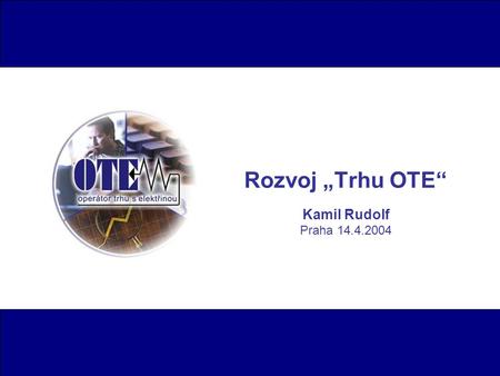 Rozvoj „Trhu OTE“ Kamil Rudolf Praha 14.4.2004. „Trh OTE“ = ??? „Trh OTE“ = veškeré registrované nákupy nebo prodeje elektřiny v systému OTE; min. jedna.