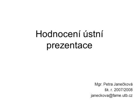 Hodnocení ústní prezentace Mgr. Petra Janečková šk. r. 2007/2008