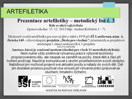 ARTEFILETIKA Prezentace artefiletiky – metodický list č. 3 Kde se ukrývají zvířata Zpracovala dne 15. 12. 2014 Mgr. Andrea Költö(str.1 – 7) Možnosti.