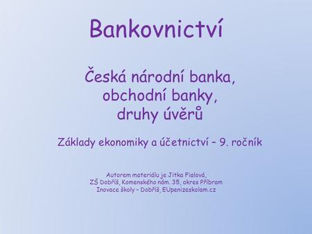 Bankovnictví Česká národní banka, obchodní banky, druhy úvěrů