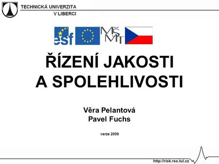 ŘÍZENÍ JAKOSTI A SPOLEHLIVOSTI Věra Pelantová Pavel Fuchs verze 2009