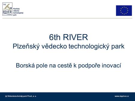 6th RIVER Plzeňský vědecko technologický park Borská pole na cestě k podpoře inovací.