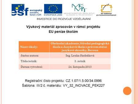 Výukový materiál zpracován v rámci projektu EU peníze školám Registrační číslo projektu: CZ.1.07/1.5.00/34.0996 Šablona: III/2 č. materiálu: VY_32_INOVACE_PEK227.