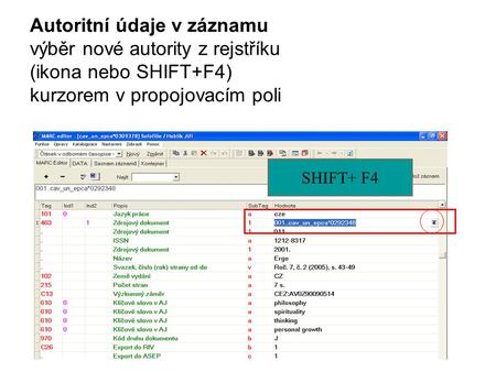 Autoritní údaje v záznamu výběr nové autority z rejstříku (ikona nebo SHIFT+F4) kurzorem v propojovacím poli SHIFT+ F4.