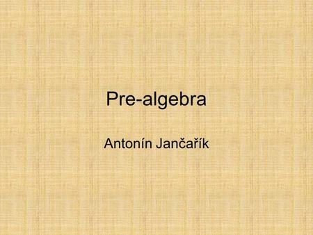 Pre-algebra Antonín Jančařík.