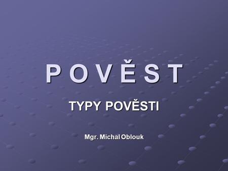TYPY POVĚSTI Mgr. Michal Oblouk