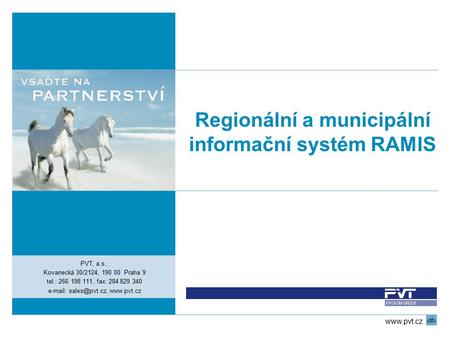 1 www.pvt.cz Regionální a municipální informační systém RAMIS PVT, a.s., Kovanecká 30/2124, 190 00 Praha 9 tel.: 266 198 111, fax: 284 829 340 e-mail: