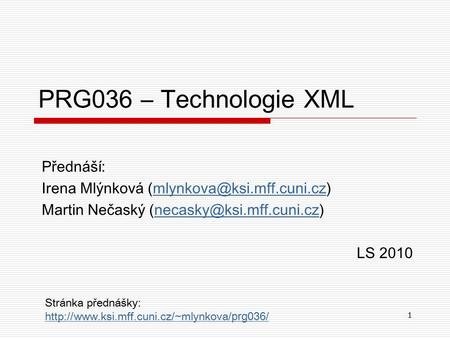1 PRG036 – Technologie XML Přednáší: Irena Mlýnková Martin Nečaský