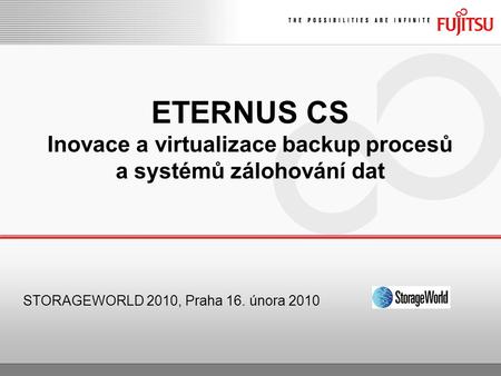 STORAGEWORLD 2010, Praha 16. února 2010 ETERNUS CS Inovace a virtualizace backup procesů a systémů zálohování dat.