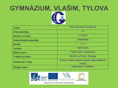 GYMNÁZIUM, VLAŠIM, TYLOVA Autor RNDr. Romana Michálková Číslo materiálu10 Datum vytvoření 1. 3.2013 Druh učebního materiáluprezentace Ročník 1., 4. Anotacemechorosty.