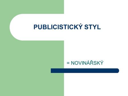 PUBLICISTICKÝ STYL = NOVINÁŘSKÝ. Internetové zpravodajství – např. www.idnes.cz www.lidovky.cz www.tyden.cz www.aktualne.cz www.novinky.cz Úkol : prohlédněte.