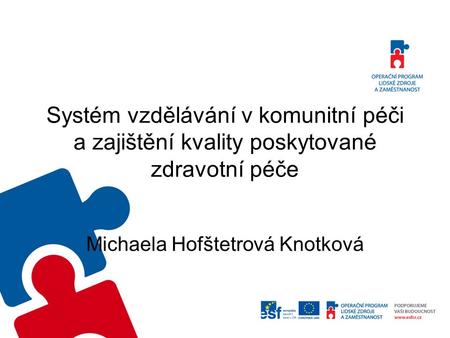 Systém vzdělávání v komunitní péči a zajištění kvality poskytované zdravotní péče Michaela Hofštetrová Knotková.