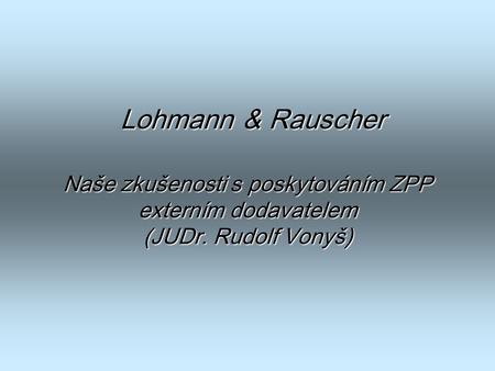 Lohmann & Rauscher Naše zkušenosti s poskytováním ZPP externím dodavatelem (JUDr. Rudolf Vonyš)