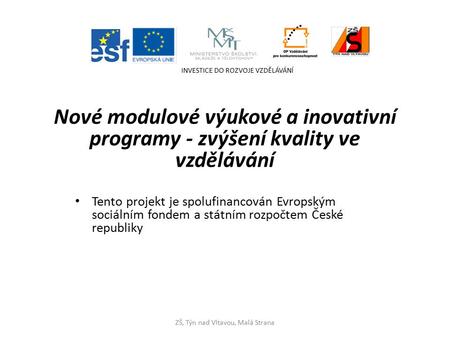 Nové modulové výukové a inovativní programy - zvýšení kvality ve vzdělávání Tento projekt je spolufinancován Evropským sociálním fondem a státním rozpočtem.
