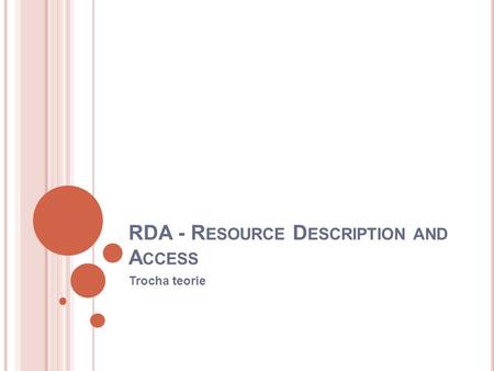 RDA - R ESOURCE D ESCRIPTION AND A CCESS Trocha teorie.
