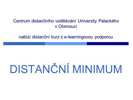 Centrum distančního vzdělávání Univerzity Palackého v Olomouci nabízí distanční kurz s e-learningovou podporou DISTANČNÍ MINIMUM.