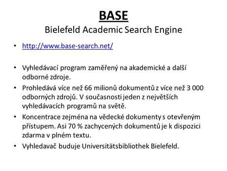 BASE Bielefeld Academic Search Engine  Vyhledávací program zaměřený na akademické a další odborné zdroje. Prohledává více než.