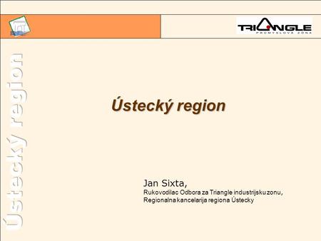 Ústecký region Jan Sixta, Rukovodilac Odbora za Triangle industrijsku zonu, Regionalna kancelarija regiona Ústecky.