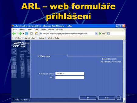 ARL – web formuláře přihlášení. ARL – web formuláře vstupní obrazovka Vytvoření nového záznamu LIMITY zobrazení DATA.