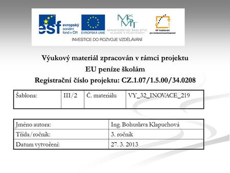 Výukový materiál zpracován v rámci projektu EU peníze školám Registrační číslo projektu: CZ.1.07/1.5.00/34.0208 Šablona:III/2 Č. materiálu VY_32_INOVACE_219.