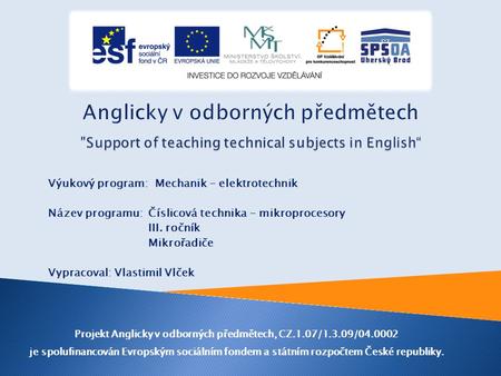 Výukový program: Mechanik - elektrotechnik Název programu: Číslicová technika - mikroprocesory III. ročník Mikrořadiče Vypracoval: Vlastimil Vlček Projekt.