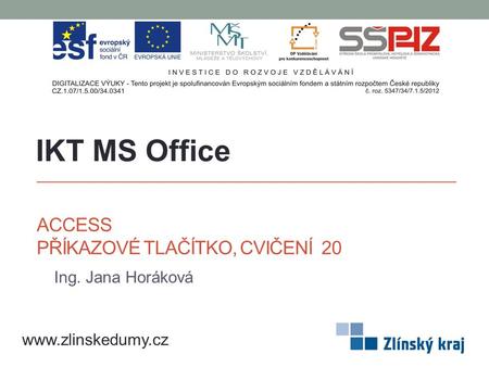 ACCESS PŘÍKAZOVÉ TLAČÍTKO, CVIČENÍ 20 Ing. Jana Horáková IKT MS Office www.zlinskedumy.cz.