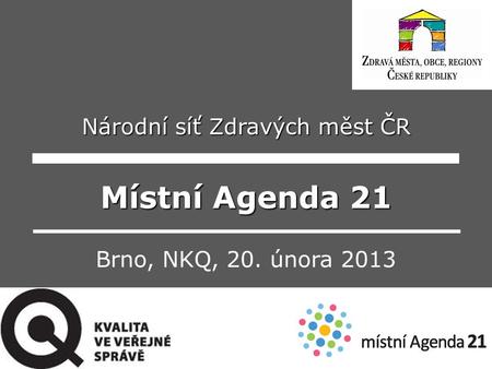 Národní síť Zdravých měst ČR Místní Agenda 21 Brno, NKQ, 20. února 2013.