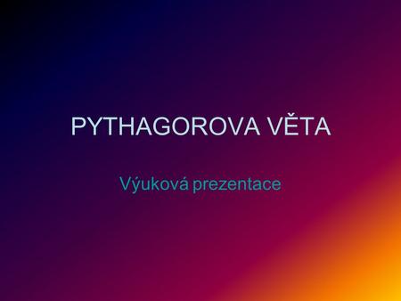 PYTHAGOROVA VĚTA Výuková prezentace.