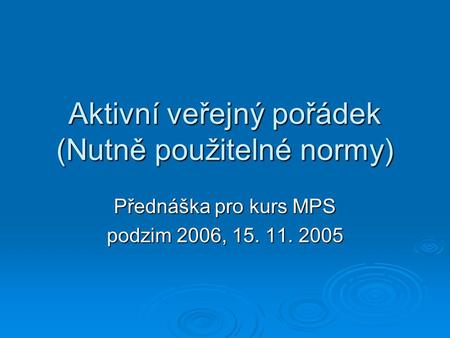 Aktivní veřejný pořádek (Nutně použitelné normy) Přednáška pro kurs MPS podzim 2006, 15. 11. 2005.