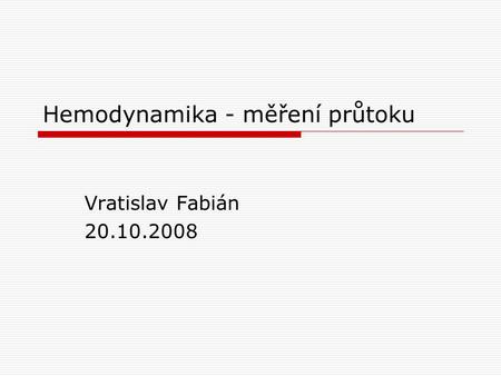 Hemodynamika - měření průtoku Vratislav Fabián 20.10.2008.