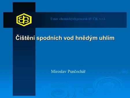 Čištění spodních vod hnědým uhlím Miroslav Punčochář Ústav chemických procesů AV ČR, v.v.i.