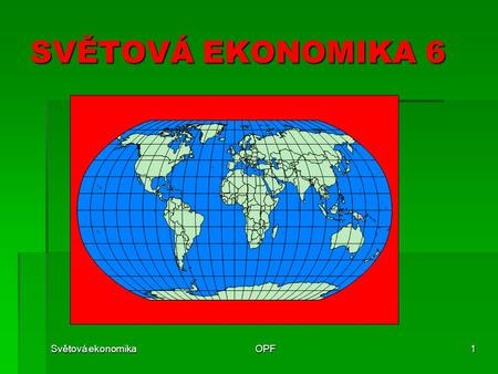 SVĚTOVÁ EKONOMIKA 6 Světová ekonomika OPF.