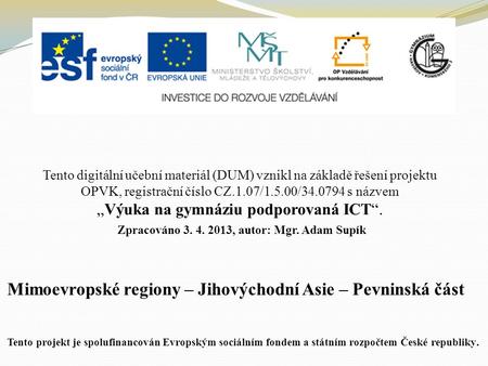 Mimoevropské regiony – Jihovýchodní Asie – Pevninská část Tento digitální učební materiál (DUM) vznikl na základě řešení projektu OPVK, registrační číslo.