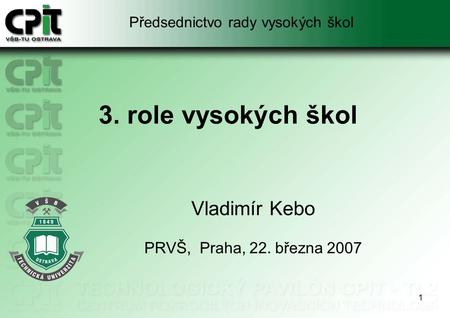1 3. role vysokých škol Vladimír Kebo PRVŠ, Praha, 22. března 2007 Předsednictvo rady vysokých škol.