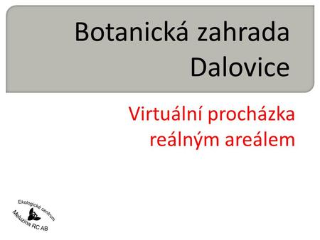Botanická zahrada Dalovice Virtuální procházka reálným areálem.