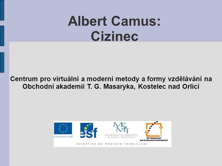 Albert Camus: Cizinec Centrum pro virtuální a moderní metody a formy vzdělávání na Obchodní akademii T. G. Masaryka, Kostelec nad Orlicí.