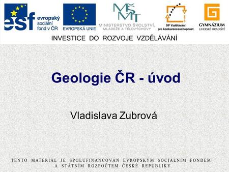 Geologie ČR - úvod Vladislava Zubrová.