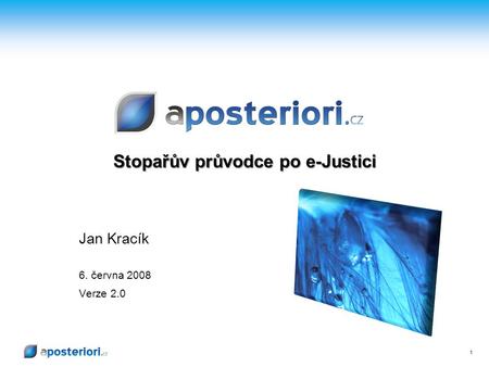 1 Stopařův průvodce po e-Justici Jan Kracík 6. června 2008 Verze 2.0.