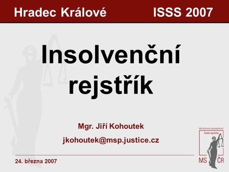 Insolvenční rejstřík Hradec Králové ISSS 2007 Mgr. Jiří Kohoutek