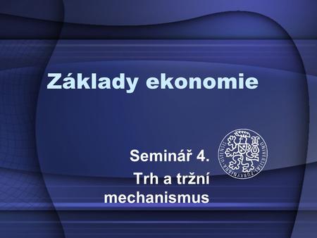 Základy ekonomie Seminář 4. Trh a tržní mechanismus.