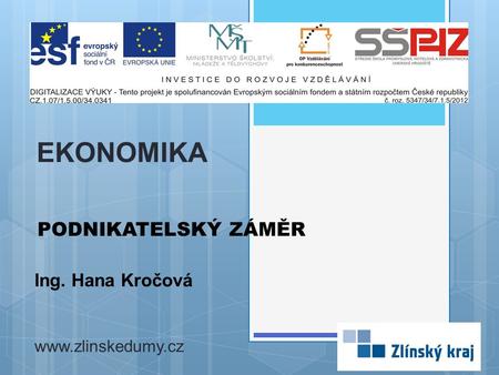 EKONOMIKA PODNIKATELSKÝ ZÁMĚR Ing. Hana Kročová www.zlinskedumy.cz.