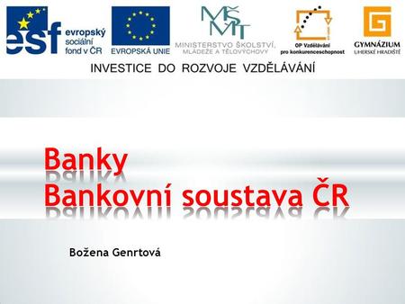 Banky Bankovní	soustava ČR Božena Genrtová.