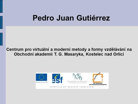 Pedro Juan Gutiérrez Centrum pro virtuální a moderní metody a formy vzdělávání na Obchodní akademii T. G. Masaryka, Kostelec nad Orlicí.