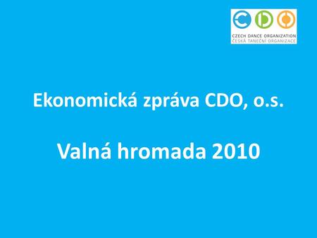 Ekonomická zpráva CDO, o.s. Valná hromada 2010. ZÁVĚREČNÁ ZPRÁVA ROZPOČTU za období 1.1. – 31.12.2008 PŘÍJMY Celkové příjmy CDO do 31.8.2008 činí 2.788.296,-