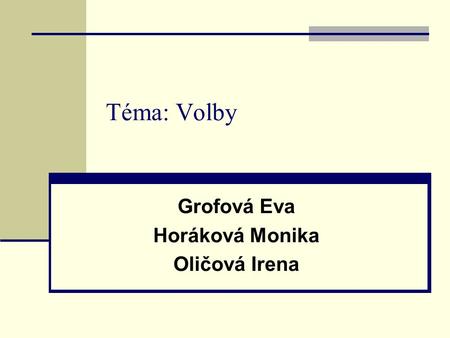 Téma: Volby Grofová Eva Horáková Monika Oličová Irena.