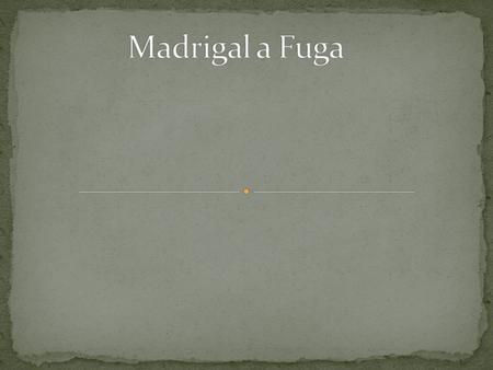 Madrigal a Fuga.